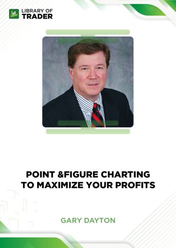 Point & Figure Charting To Maximize Your Profits by Gary Dayton