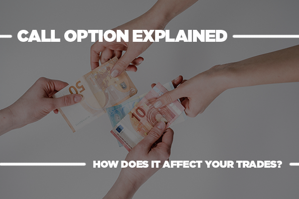 Call Option Explained: How Does It Affect The Way You Trade