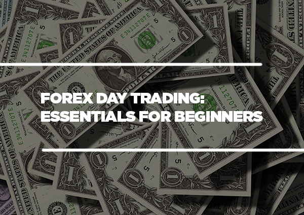 Forex Day Trading: Essentials for Beginners in 2022