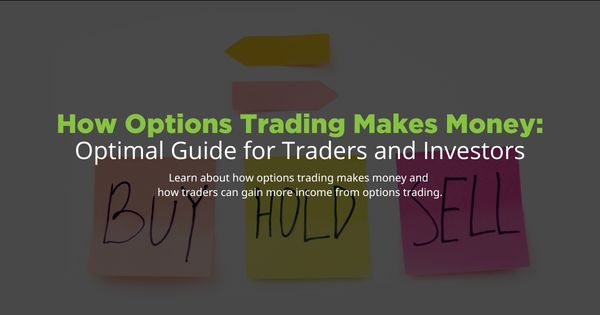 How Options Trading Makes Money: Optimal Guide for Traders and Investors