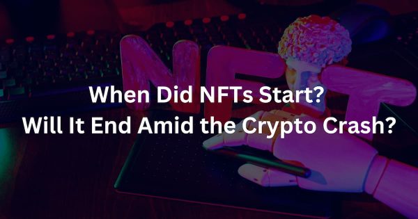 When Did NFTs Start? Will It End Amid the Crypto Crash?
