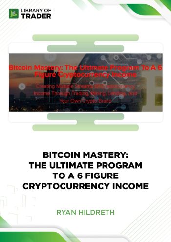Bitcoin Mastery: The Ultimate Program To A 6 Figure Cryptocurrency Income