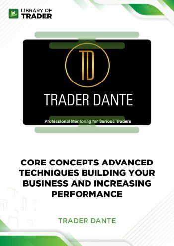 Core Concepts Advanced Techniques Building Your Business and Increasing Performance by Trader Dante