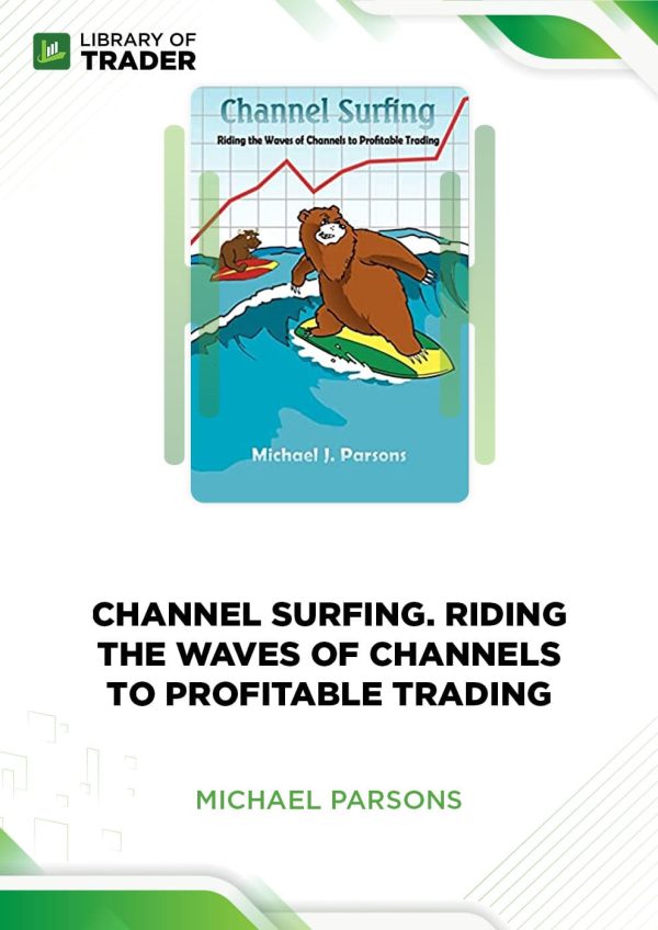 Channel Surfing: Riding the Waves of Channels to Profitable Trading by Michael Parsons