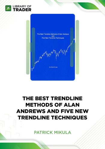 The Best Trendline Methods of Alan Andrews and Five New Trendline Techniques by Patrick Mikula