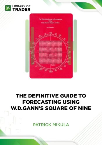 The Definitive Guide to Forecasting Using W.D.Gann's Square of Nine by Patrick Mikula