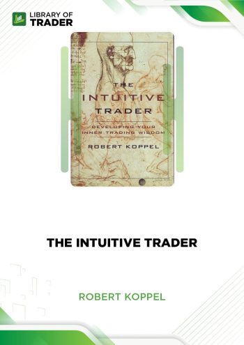The Intuitive Trader: Developing Your Inner Trading Wisdom by Robert Koppel