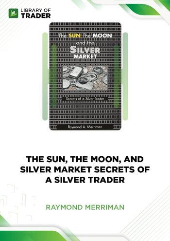 The Sun, the Moon, and Silver Market: Secrets of a Silver Trader by Raymond Merriman