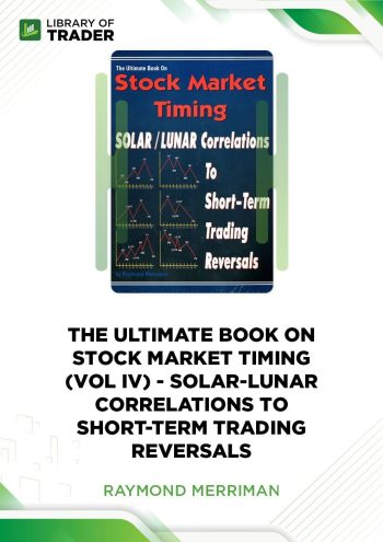 The Ultimate Book on Stock Market Timing Volume 4: Solar/Lunar Correlations to Short-Term Trading Cycles by Raymond A. Merriman