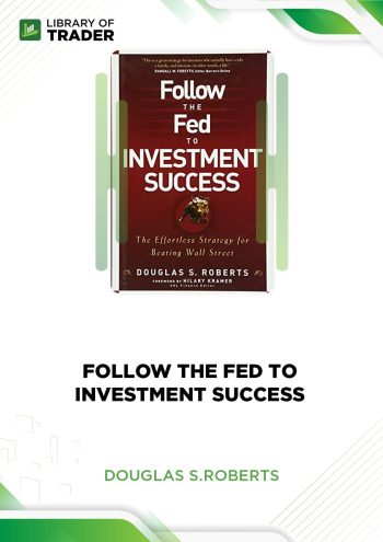 Follow the Fed to Investment Success by Douglas S.Roberts