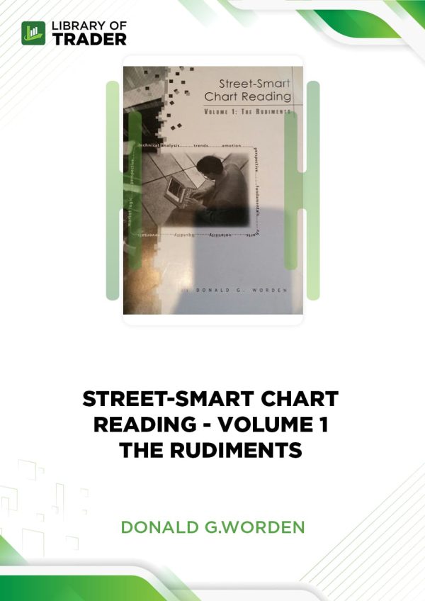 Street-Smart Chart Reading - Volume 1 - The Rudiments by Donald G.Worden